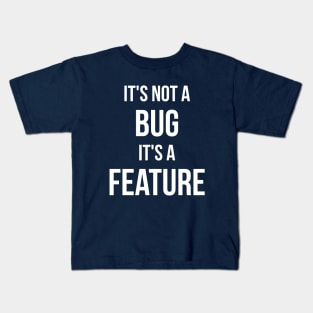 Its Not A Bug, Its A Feature Kids T-Shirt